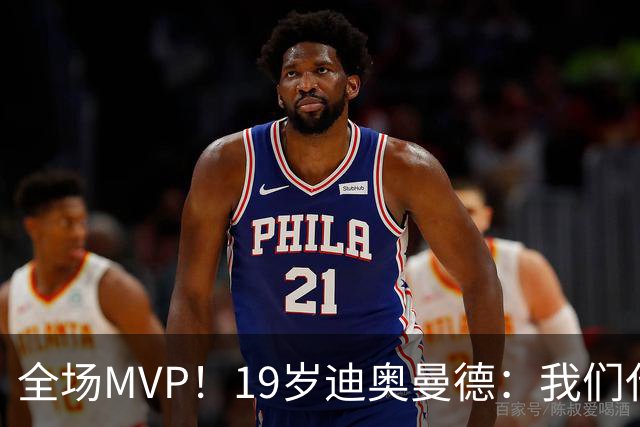 全场MVP！19岁迪奥曼德：我们代表3300万民众 会拼尽一切书写历史